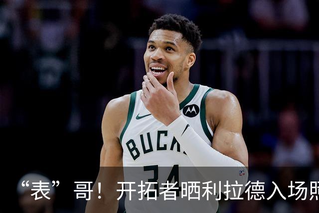 “表”哥！开拓者晒利拉德入场照：我们都知道那个时刻就要到了