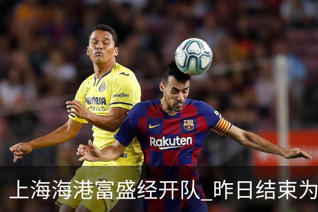 上海海港富盛经开队 昨日结束为期一周的韩国昌原足球基地拉练