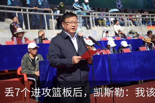 丢7个进攻篮板后，凯斯勒：我该一开场就这么抢