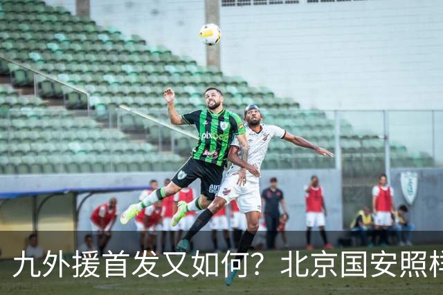 九外援首发又如何？北京国安照样客场赢你！中超球队亚冠精英联赛继续保持不败
