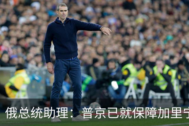 俄总统助理：普京已就保障加里宁格勒州安全作出一切必要指示