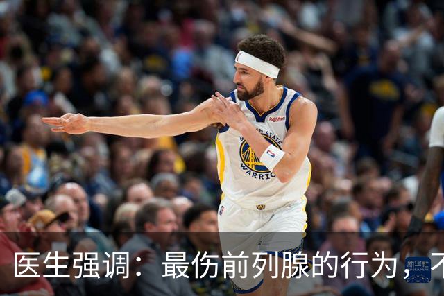 医生强调：最伤前列腺的行为，不是憋尿，而是频繁地去做这6件事