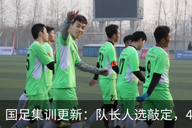 国足集训更新：队长人选敲定，4人因故离队，邵佳一补招1将