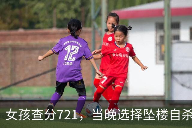 女孩查分721，当晚选择坠楼自杀，警方检查手机短信，发现实情