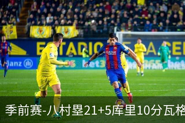 季前赛-八村塁21+5库里10分瓦格勒15+6 快船险胜勇士