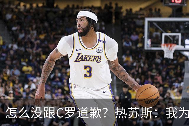 怎么没跟C罗道歉？热苏斯：我为什么要道歉？跟谁道歉？