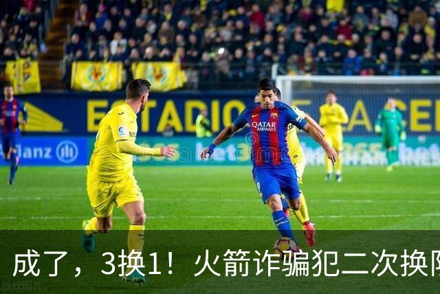 成了，3换1！火箭诈骗犯二次换队