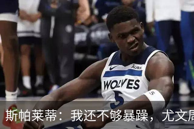 斯帕莱蒂：我还不够暴躁，尤文周围全是流沙