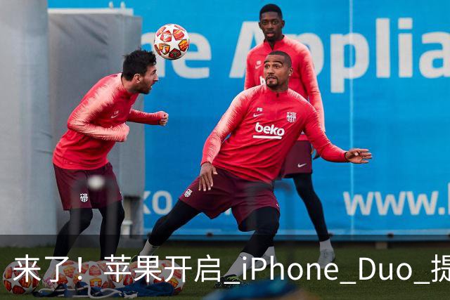 来了！苹果开启 iPhone Duo 提前预购通道，可以优先下单