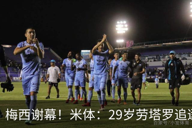 梅西谢幕！米体：29岁劳塔罗追逐阿圭罗巴蒂，他渴望引领新阿根廷
