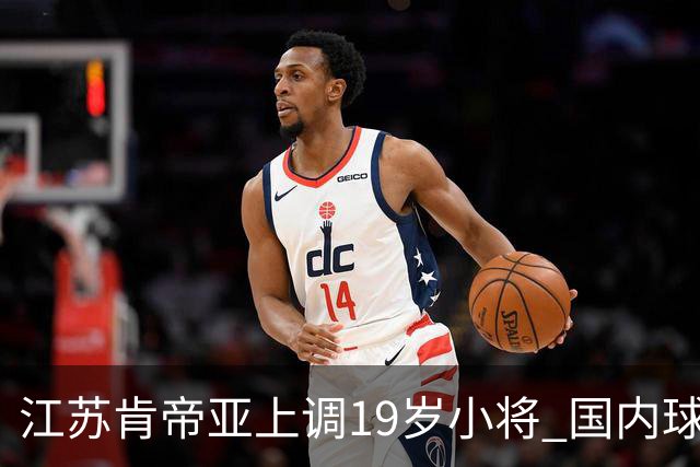 江苏肯帝亚上调19岁小将 国内球员注册达16人