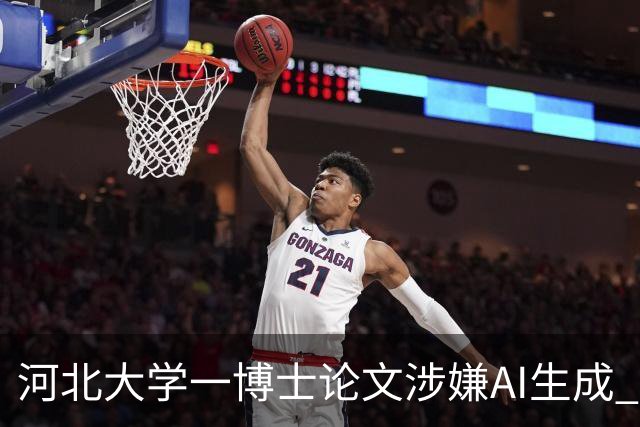 河北大学一博士论文涉嫌AI生成 校方通报：启动调查