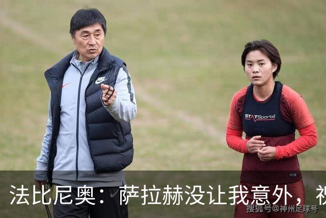 法比尼奥：萨拉赫没让我意外，祝贺他在土超首次上演帽子戏法