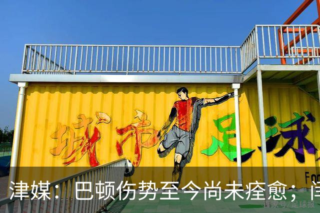 津媒：巴顿伤势至今尚未痊愈；闫炳良本周末能否出战依然存疑