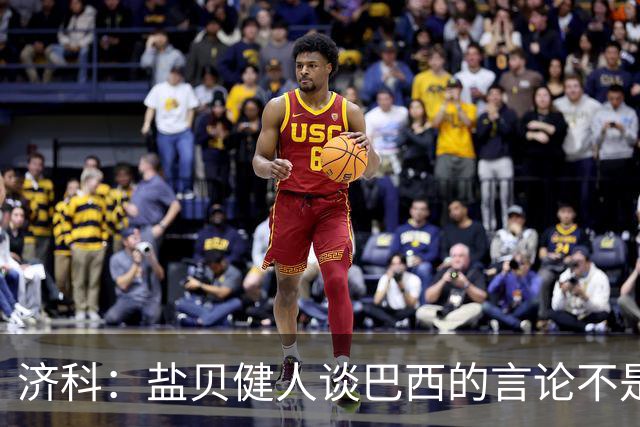 济科：盐贝健人谈巴西的言论不是轻视对手