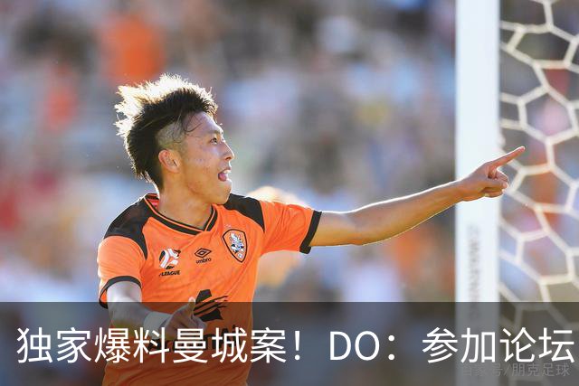 独家爆料曼城案！DO：参加论坛时收到消息；按下发布按钮需要勇气