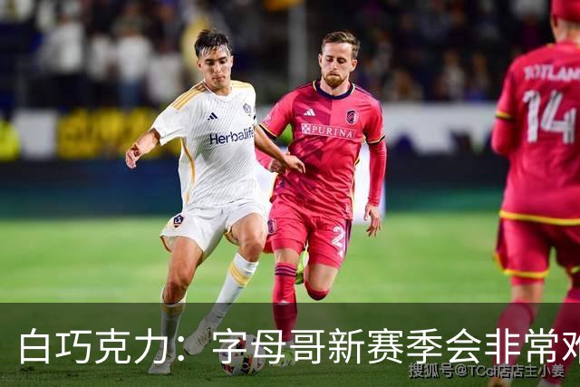 白巧克力：字母哥新赛季会非常难防 热火篮板与外线投射都很出色