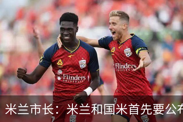 米兰市长：米兰和国米首先要公布新球场的效果图，不能错过欧洲杯