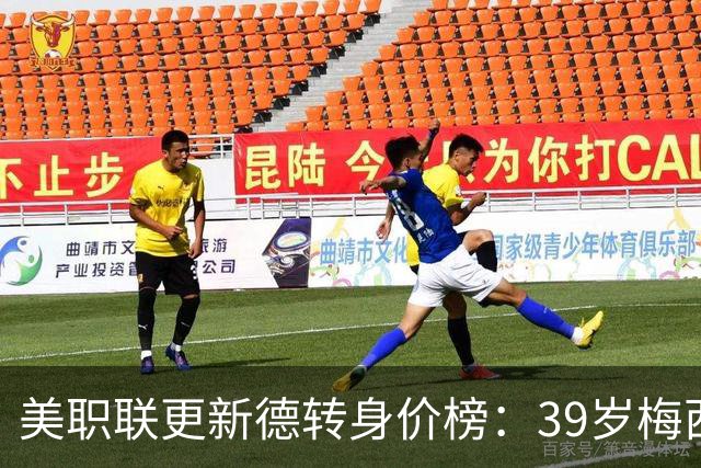 美职联更新德转身价榜：39岁梅西、34岁孙兴慜等多人并列1500万欧
