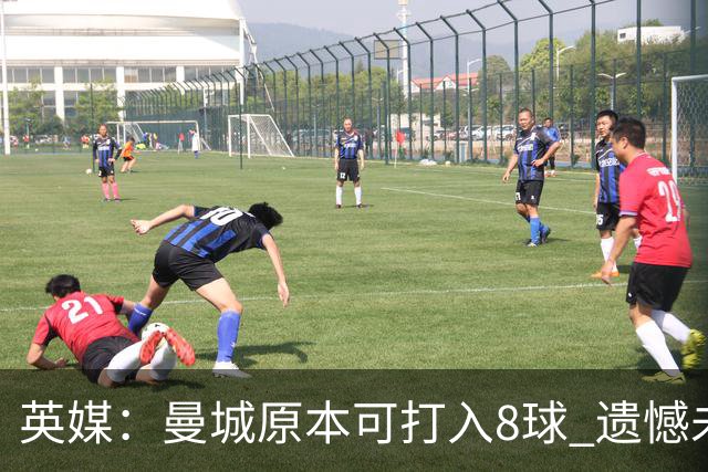 英媒：曼城原本可打入8球 遗憾未能锁定晋级名额