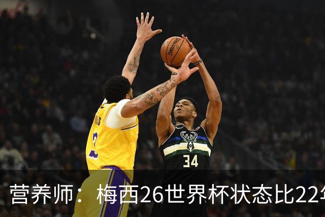 营养师：梅西26世界杯状态比22年更好