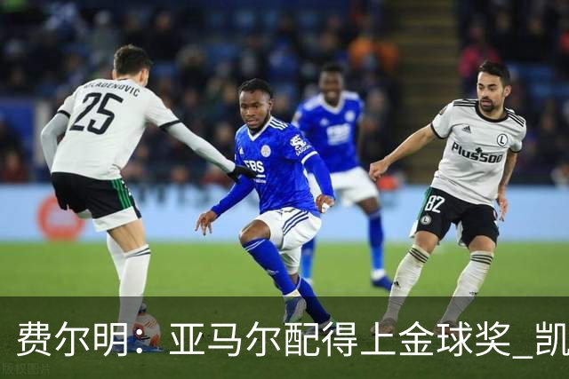 费尔明：亚马尔配得上金球奖 凯恩会进入金球奖前三