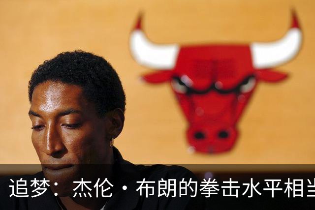 追梦：杰伦·布朗的拳击水平相当不错 但会拳击不意味着会打架