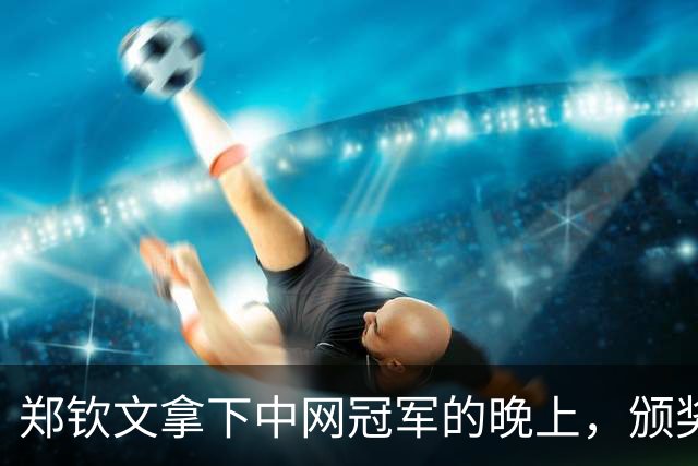 郑钦文拿下中网冠军的晚上，颁奖台上出现了特别有意思的一幕