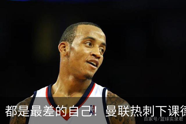 都是最差的自己！曼联热刺下课德比不伤和气只伤心