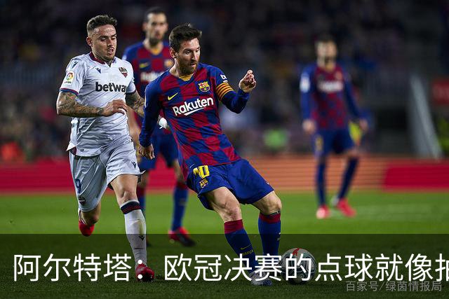 阿尔特塔：欧冠决赛的点球就像抽签；赢球是最好的良药