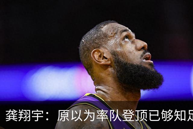 龚翔宇：原以为率队登顶已够知足，没承想，眼下好日子又加码了