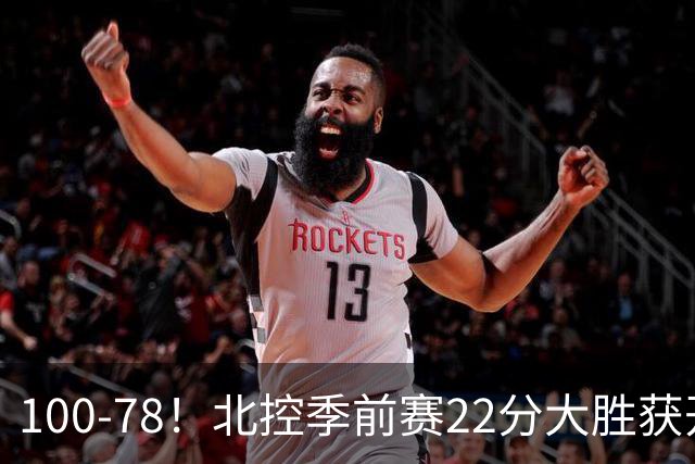 100-78！北控季前赛22分大胜获开门红，郭昊文22+7却8失误带不动
