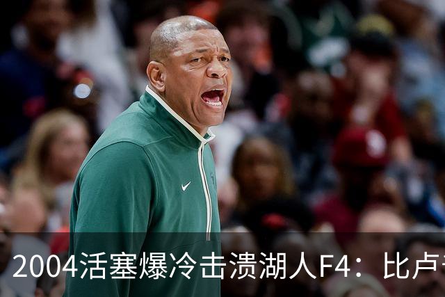 2004活塞爆冷击溃湖人F4：比卢普斯封神，OK组合全员失准